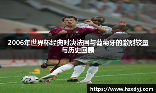 2006年世界杯经典对决法国与葡萄牙的激烈较量与历史回顾